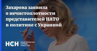 Захарова заявила о нечистоплотности представителей НАТО в политике с Украиной
