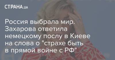 Россия выбрала мир. Захарова ответила немецкому послу в Киеве на слова о "страхе быть в прямой войне с РФ"