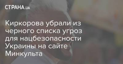 Киркорова убрали из черного списка угроз для нацбезопасности Украины на сайте Минкульта