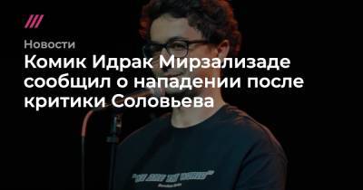 Комик Идрак Мирзализаде сообщил о нападении после критики со стороны Соловьева