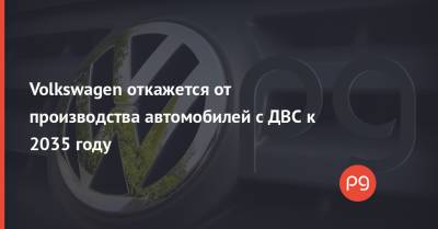 Volkswagen откажется от производства автомобилей с ДВС к 2035 году