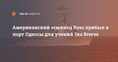 Американский эсминец Ross прибыл в порт Одессы для учений Sea Breeze