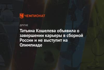 Татьяна Кошелева объявила о завершении карьеры в сборной России и не выступит на Олимпиаде