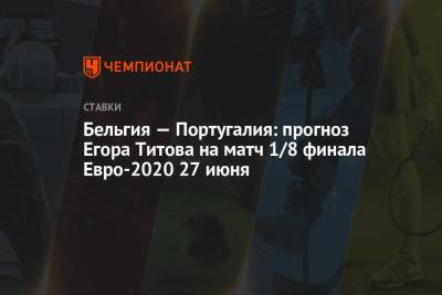 Бельгия — Португалия: прогноз Егора Титова на матч 1/8 финала Евро-2020 27 июня