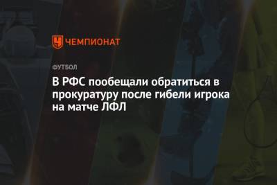 В РФС пообещали обратиться в прокуратуру после гибели игрока на матче ЛФЛ