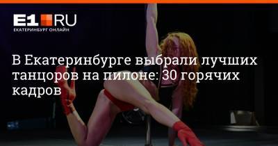 В Екатеринбурге выбрали лучших танцоров на пилоне: 30 горячих кадров