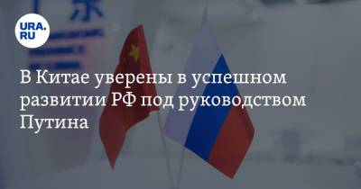 В Китае уверены в успешном развитии РФ под руководством Путина
