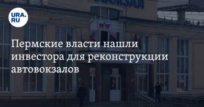 Пермские власти нашли инвестора для реконструкции автовокзалов