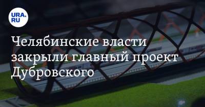 Челябинские власти закрыли главный проект Дубровского