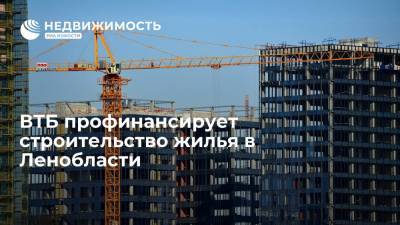 ВТБ профинансирует строительство жилья в Ленобласти