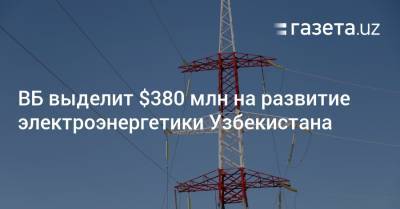 ВБ выделит $380 млн на развитие электроэнергетики Узбекистана