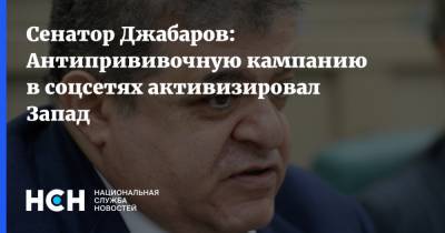 Сенатор Джабаров: Антипрививочную кампанию в соцсетях активизировал Запад