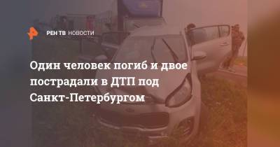Один человек погиб и двое пострадали в ДТП под Санкт-Петербургом