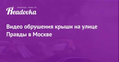 Видео обрушения крыши на улице Правды в Москве