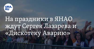 На праздники в ЯНАО ждут Сергея Лазарева и «Дискотеку Аварию»