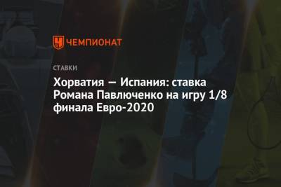 Хорватия — Испания: ставка Романа Павлюченко на игру 1/8 финала Евро-2020