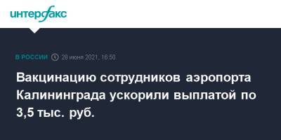 Вакцинацию сотрудников аэропорта Калининграда ускорили выплатой по 3,5 тыс. руб.