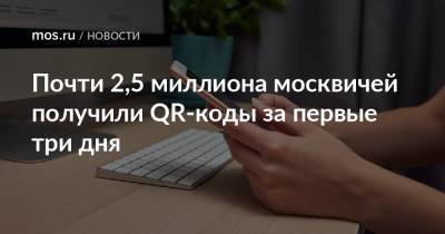 Почти 2,5 миллиона москвичей получили QR-коды за первые три дня