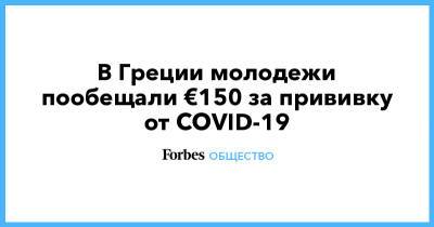 В Греции молодежи пообещали €150 за прививку от COVID-19