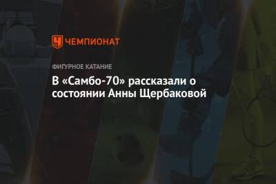 В «Самбо-70» рассказали о состоянии Анны Щербаковой