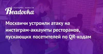 Москвичи устроили атаку на инстаграм-аккаунты ресторанов, пускающих посетителей по QR-кодам