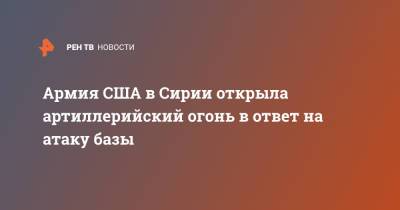 Армия США в Сирии открыла артиллерийский огонь в ответ на атаку базы