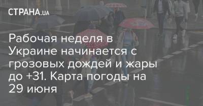 Рабочая неделя в Украине начинается с грозовых дождей и жары до +31. Карта погоды на 29 июня