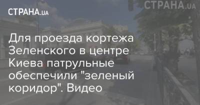 Для проезда кортежа Зеленского в центре Киева патрульные обеспечили "зеленый коридор". Видео