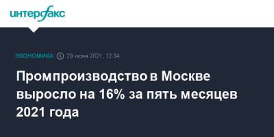 Промпроизводство в Москве выросло на 16% за пять месяцев 2021 года