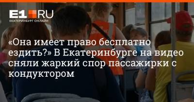«Она имеет право бесплатно ездить?» В Екатеринбурге на видео сняли жаркий спор пассажирки с кондуктором
