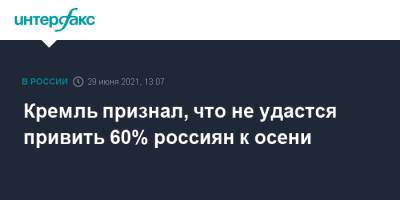 Кремль признал, что не удастся привить 60% россиян к осени
