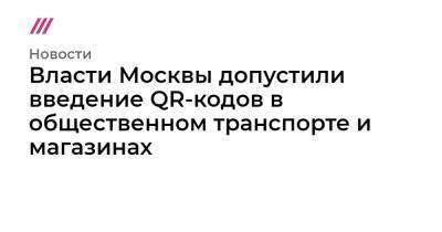 Власти Москвы допустили введение QR-кодов в общественном транспорте и магазинах