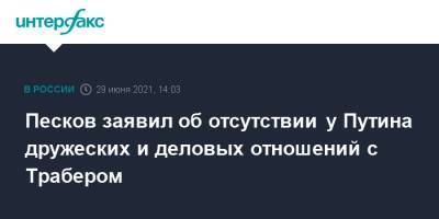 Песков заявил об отсутствии у Путина дружеских и деловых отношений с Трабером