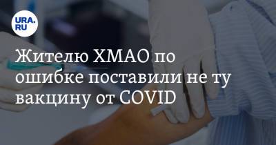 Жителю ХМАО по ошибке поставили не ту вакцину от COVID