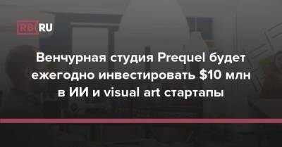 Венчурная студия Prequel будет ежегодно инвестировать $10 млн в ИИ и visual art стартапы