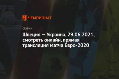 Швеция — Украина, 29.06.2021, смотреть онлайн, прямая трансляция матча Евро-2020