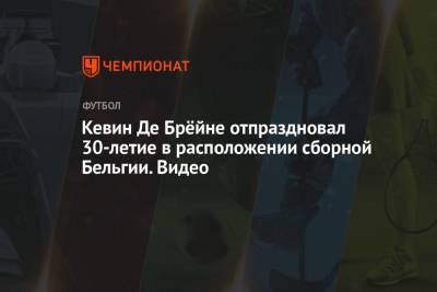 Кевин Де Брёйне отпраздновал 30-летие в расположении сборной Бельгии. Видео