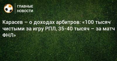 Карасев – о доходах арбитров: «100 тысяч чистыми за игру РПЛ, 35-40 тысяч – за матч ФНЛ»