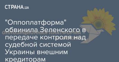"Оппоплатформа" обвинила Зеленского в передаче контроля над судебной системой Украины внешним кредиторам