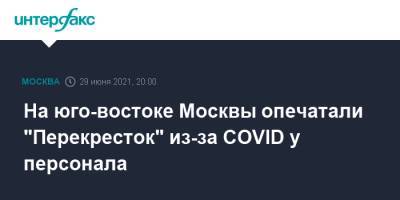 На юго-востоке Москвы опечатали "Перекресток" из-за COVID у персонала
