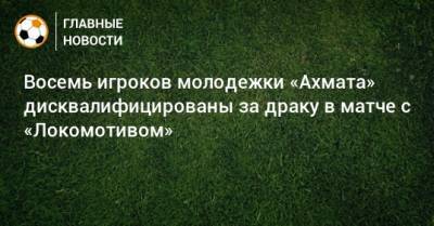 Восемь игроков молодежки «Ахмата» дисквалифицированы за драку в матче с «Локомотивом»