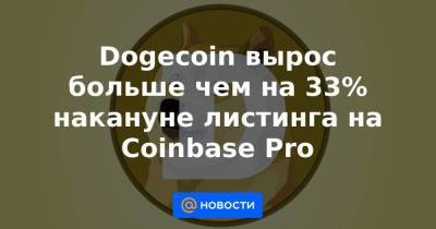 Dogecoin вырос больше чем на 33% накануне листинга на Coinbase Pro