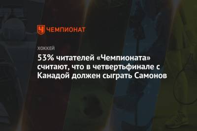 53% читателей «Чемпионата» считают, что в четвертьфинале с Канадой должен сыграть Самонов