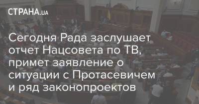 Сегодня Рада заслушает отчет Нацсовета по ТВ, примет заявление о ситуации с Протасевичем и ряд законопроектов