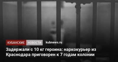 Задержали с 10 кг героина: наркокурьер из Краснодара приговорен к 7 годам колонии