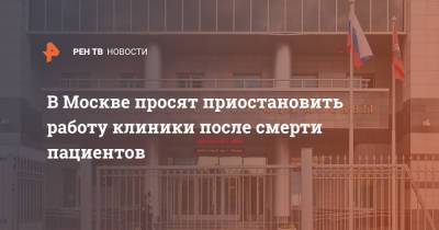 В Москве просят приостановить работу клиники после смерти пациентов