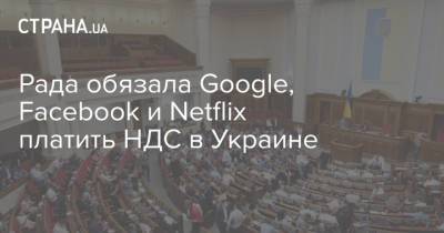 Рада обязала Google, Facebook и Netflix платить НДС в Украине