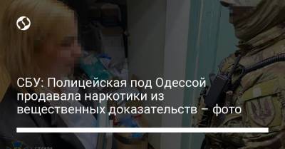 СБУ: Полицейская под Одессой продавала наркотики из вещественных доказательств – фото