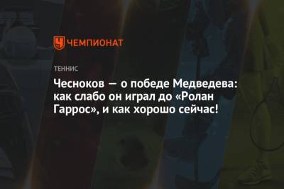 Чесноков — о победе Медведева: как слабо он играл до «Ролан Гаррос», и как хорошо сейчас!