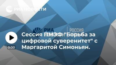 Сессия ПМЭФ "Борьба за цифровой суверенитет" с Маргаритой Симоньян. Прямая трансляция